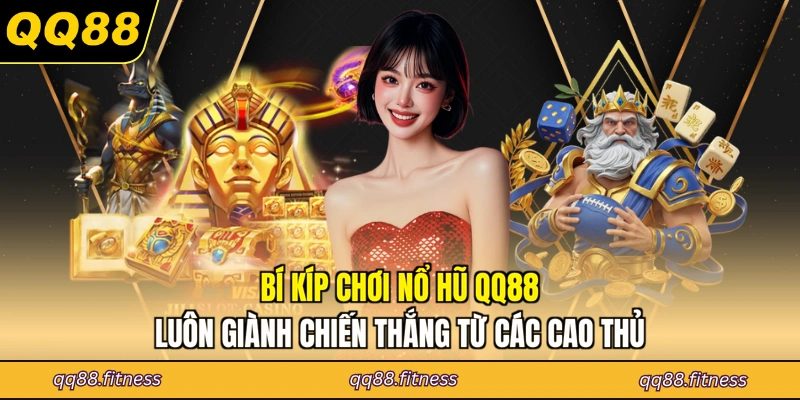 Bí kíp chơi nổ hũ QQ88 luôn giành chiến thắng từ các cao thủ