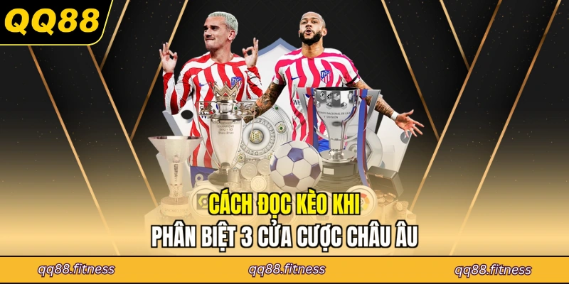 Cách đọc kèo khi phân biệt 3 cửa cược châu Âu