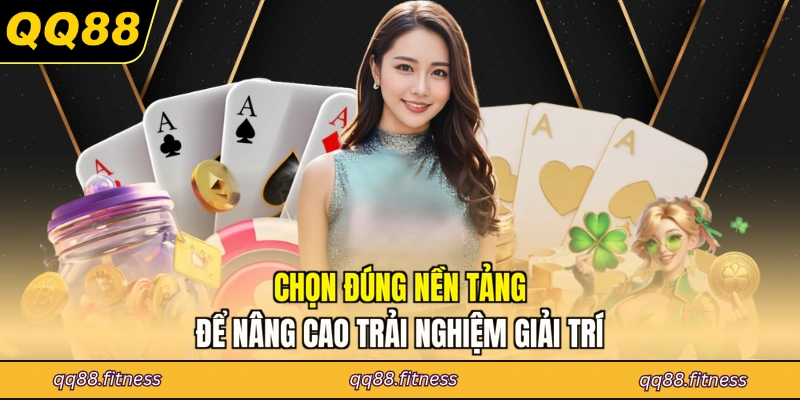 Chọn đúng nền tảng để nâng cao trải nghiệm giải trí