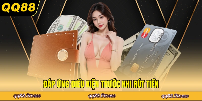 Đáp ứng điều kiện trước khi rút tiền