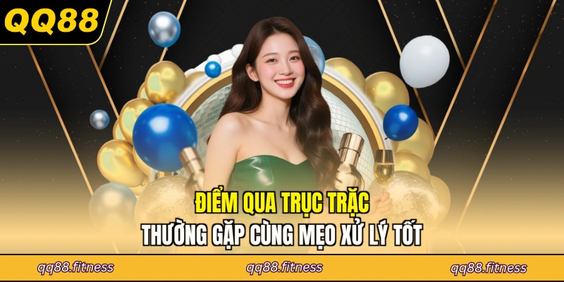 Điểm qua trục trặc thường gặp cùng mẹo xử lý tốt