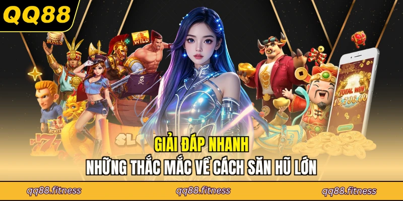 Giải đáp nhanh những thắc mắc về cách săn hũ lớn