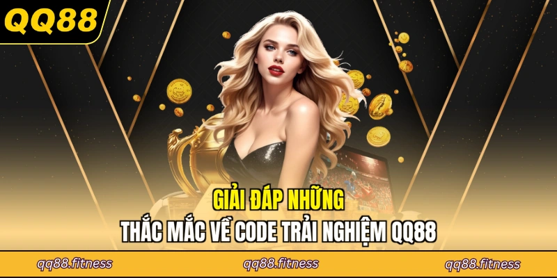 Giải đáp những thắc mắc về code trải nghiệm QQ88