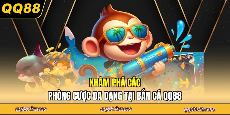 Khám phá các phòng cược đa dạng tại bắn cá QQ88