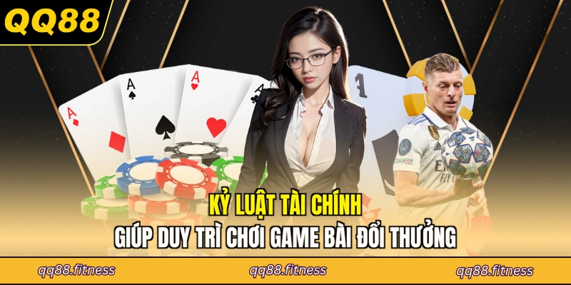 Kỷ luật tài chính giúp duy trì chơi game bài đổi thưởng