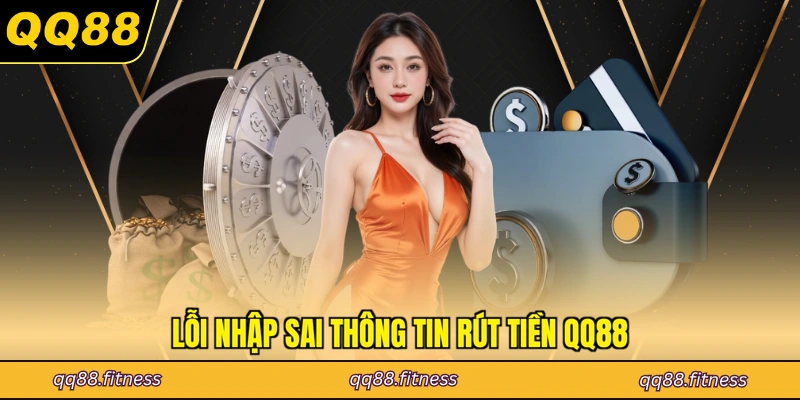 Lỗi nhập sai thông tin rút tiền QQ88