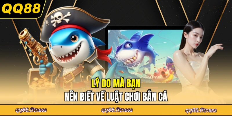 Lý do mà bạn nên biết về luật chơi bắn cá