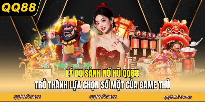 Lý do sảnh nổ hũ QQ88 trở thành lựa chọn số một của game thủ