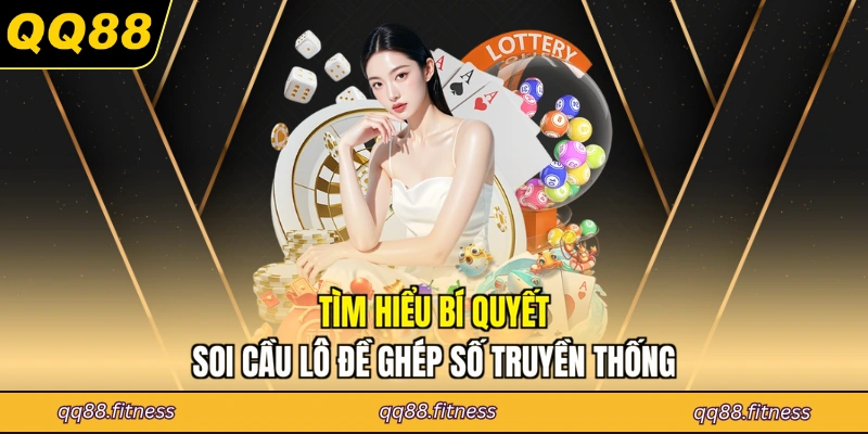 Tìm hiểu bí quyết soi cầu lô đề ghép số truyền thống