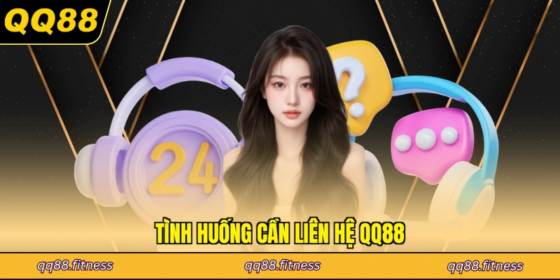 Tình huống cần liên hệ QQ88