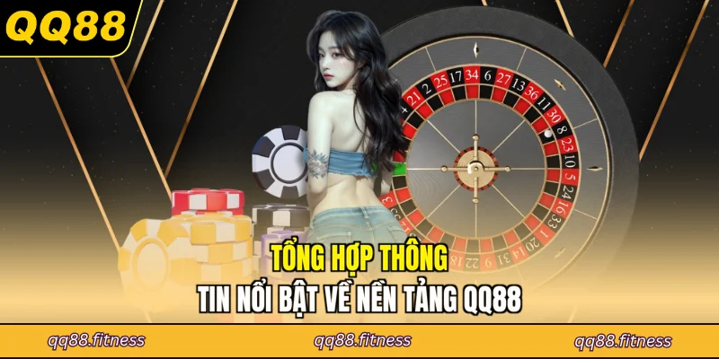 Tổng hợp thông tin nổi bật về nền tảng QQ88