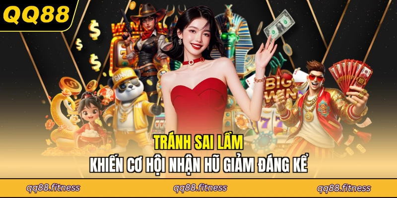 Tránh sai lầm khiến cơ hội nhận hũ giảm đáng kể